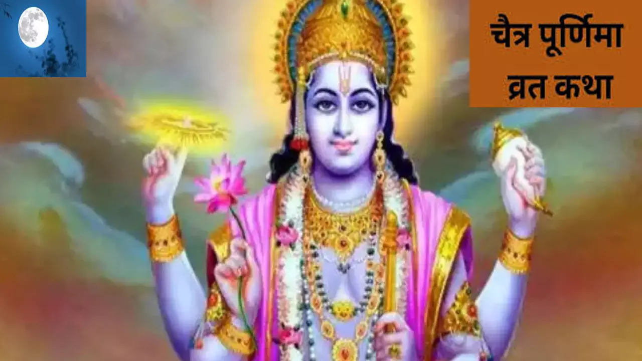 Chaitra Purnima Vrat Katha  :चैत्र पूर्णिमा व्रत कथा श्रवण मात्र से मिटते हैं पाप, बरसती है प्रभु की कृपा,खुलते हैं मोक्ष का द्वार