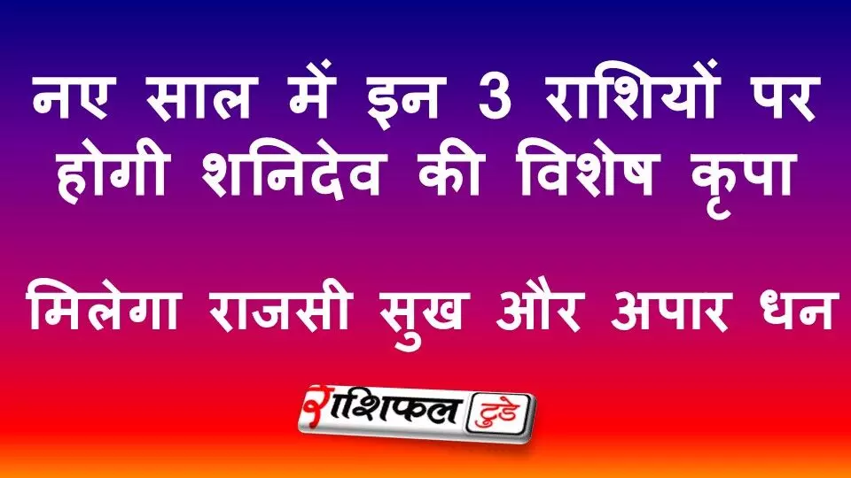 नए साल में इन 3 राशियों पर होगी शनिदेव की विशेष कृपा: मिलेगा राजसी सुख और अपार धन नए साल में इन 3 राशियों पर होगी शनिदेव की विशेष कृपा: मिलेगा राजसी सुख और अपार धन