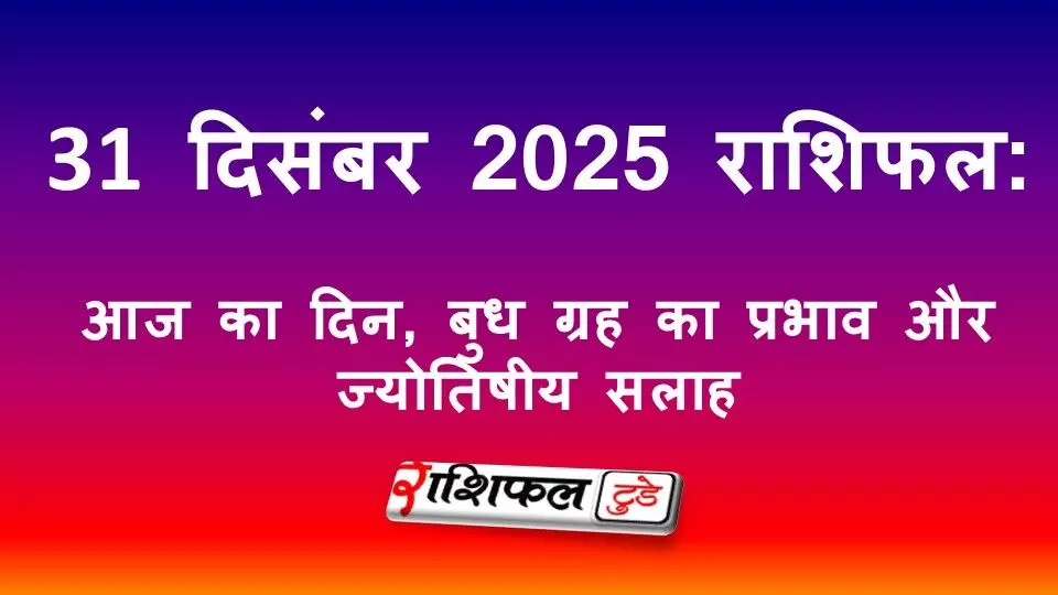 31 December 2025 Rashifal: 31 दिसंबर 2025 राशिफल: आज का दिन, बुध ग्रह का प्रभाव और ज्योतिषीय सलाह