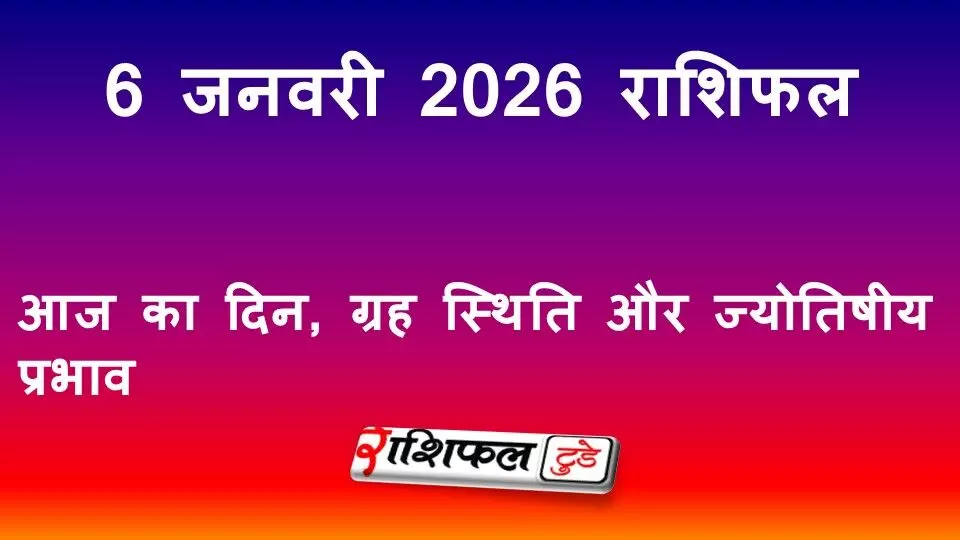 Aaj Ka Rashifal 6 January 2026: सभी राशियों का दैनिक ज्योतिष