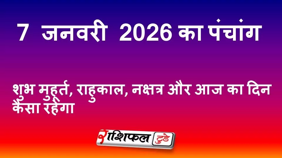 आज का पंचांग 7 जनवरी 2026: शुभ मुहूर्त, राहुकाल, नक्षत्र और आज का दिन कैसा रहेगा