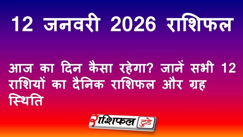 12 जनवरी 2026 राशिफल: आज का दिन कैसा रहेगा? जानें सभी 12 राशियों का दैनिक राशिफल और ग्रह स्थिति