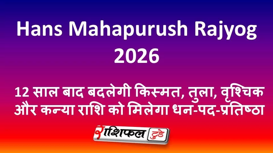 Hans Mahapurush Rajyog 2026: 12 साल बाद बदलेगी किस्मत, तुला, वृश्चिक और कन्या राशि को मिलेगा धन-पद-प्रतिष्ठा