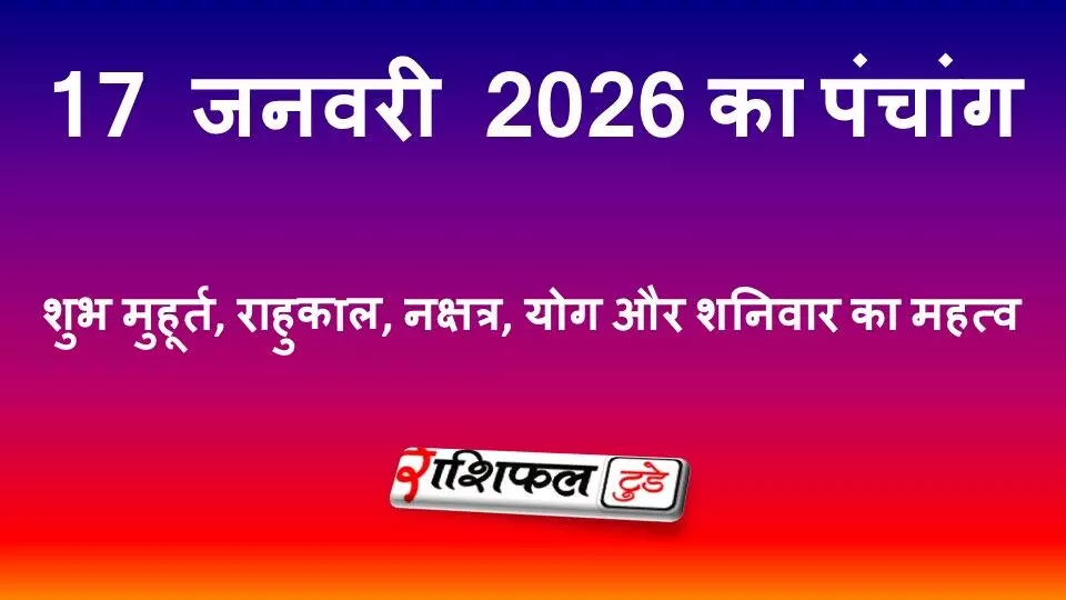 आज का पंचांग 17 जनवरी 2026: शुभ मुहूर्त, राहुकाल, नक्षत्र, योग और शनिवार का महत्व