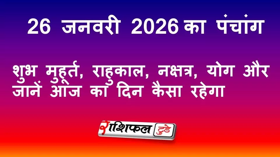 आज का पंचांग 26 जनवरी 2026: गणतंत्र दिवस, शुभ मुहूर्त, राहुकाल, नक्षत्र और दिन का संपूर्ण राशिफल