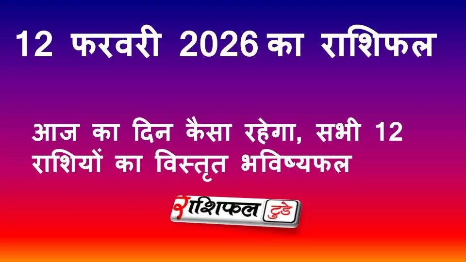 12 फरवरी 2026 राशिफल: आज का दिन कैसा रहेगा, सभी 12 राशियों का विस्तृत भविष्यफल