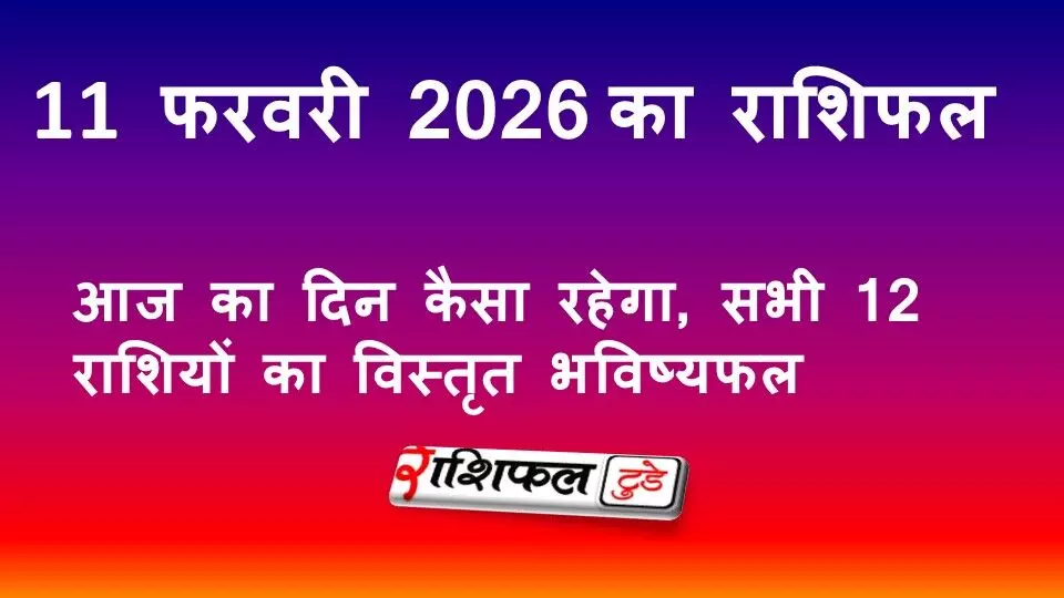 11 फरवरी 2026 राशिफल: आज का दिन कैसा रहेगा, सभी 12 राशियों का विस्तृत भविष्यफल