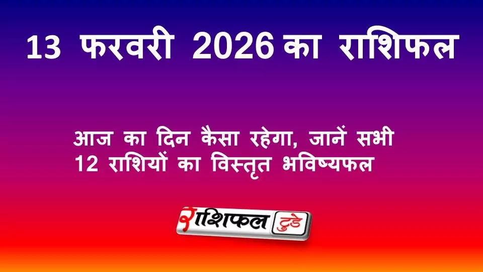 13 फरवरी 2026 राशिफल: आज का दिन कैसा रहेगा, जानें सभी 12 राशियों का विस्तृत भविष्यफल