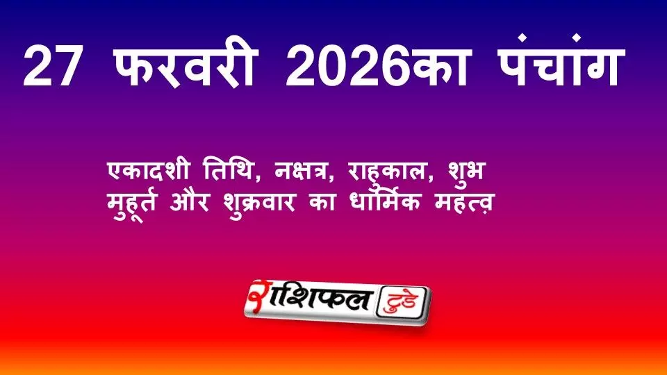 आज का पंचांग 27 फरवरी 2026: एकादशी तिथि, नक्षत्र, राहुकाल, शुभ मुहूर्त और शुक्रवार का धार्मिक महत्व़ आज का पंचांग 27 फरवरी 2026: एकादशी तिथि, नक्षत्र, राहुकाल, शुभ मुहूर्त और शुक्रवार का धार्मिक महत्व़