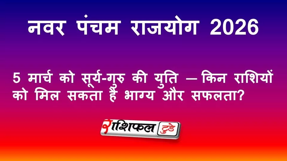 नवर पंचम राजयोग 2026: 5 मार्च को सूर्य-गुरु की युति, जानें किन राशियों को मिलेगा धन, पद और सफलता