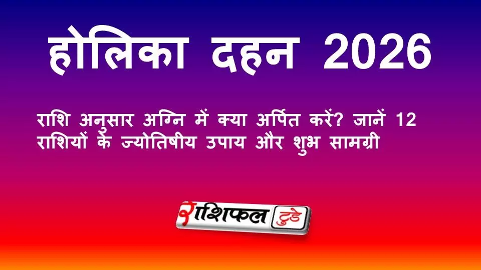 होलिका दहन 2026: राशि अनुसार अग्नि में क्या अर्पित करें? जानें 12 राशियों के ज्योतिषीय उपाय और शुभ सामग्री