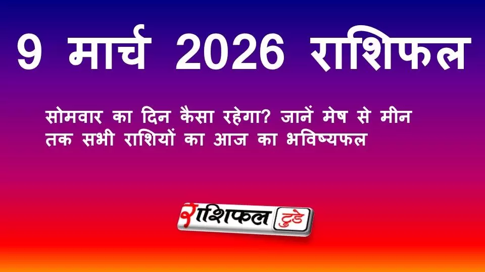 9 मार्च 2026 राशिफल: सोमवार का दिन कैसा रहेगा? जानें मेष से मीन तक सभी राशियों का आज का भविष्यफल