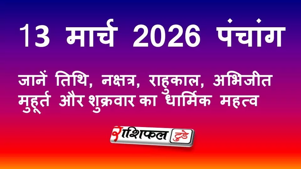 आज का पंचांग 13 मार्च 2026: तिथि, नक्षत्र, राहुकाल, अभिजीत मुहूर्त और शुक्रवार का धार्मिक महत्व