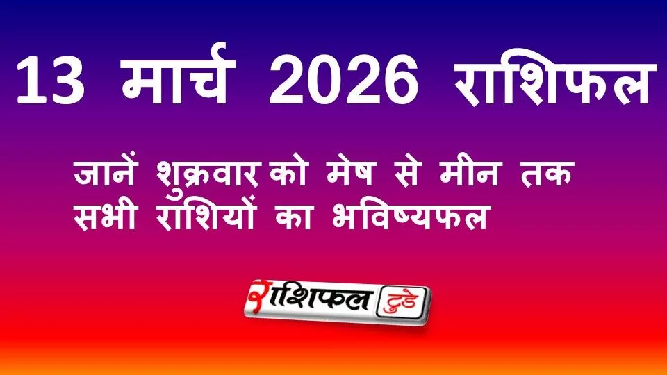 13 मार्च 2026 राशिफल: शुक्रवार को मेष से मीन तक सभी राशियों का भविष्यफल 13 मार्च 2026 राशिफल: शुक्रवार को मेष से मीन तक सभी राशियों का भविष्यफल