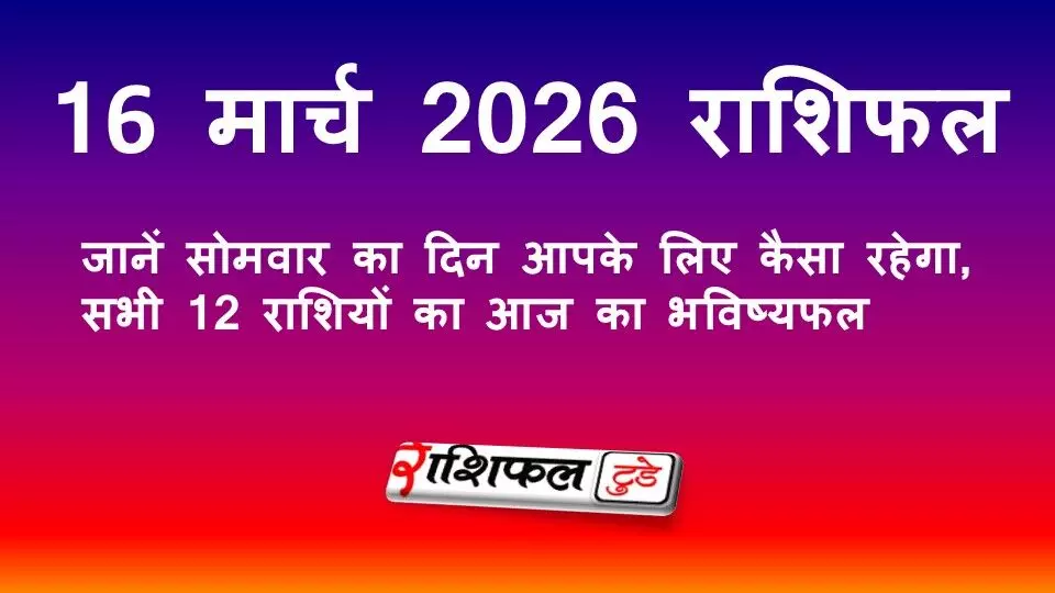 16 मार्च 2026 राशिफल: जानें सोमवार का दिन आपके लिए कैसा रहेगा, सभी 12 राशियों का आज का भविष्यफल
