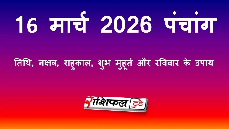 आज का पंचांग 16 मार्च 2026: तिथि, नक्षत्र, राहुकाल, शुभ मुहूर्त और सोमवार के उपाय