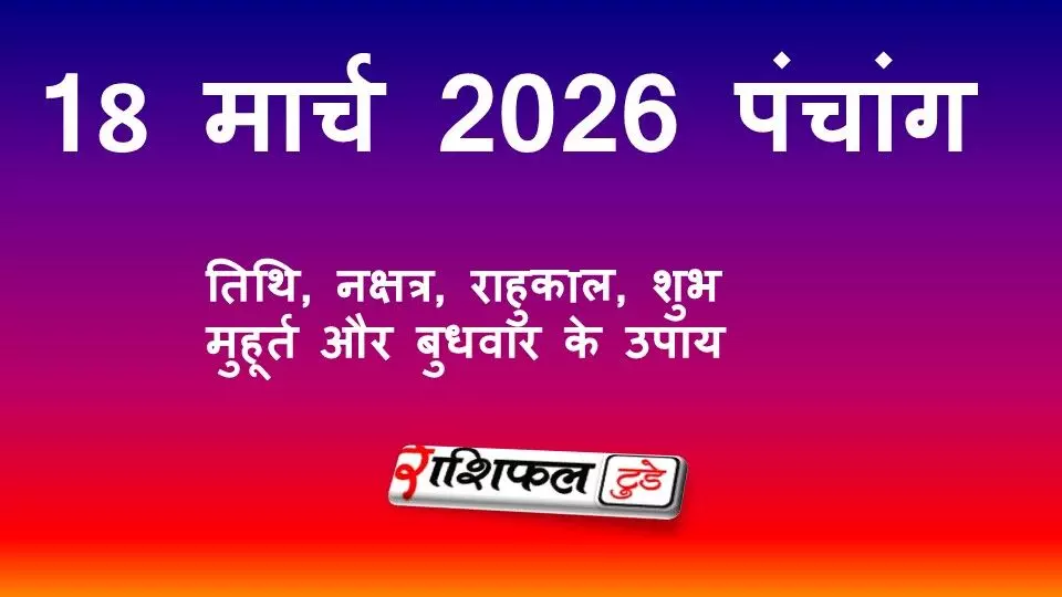 आज का पंचांग 18 मार्च 2026: तिथि, नक्षत्र, राहुकाल, शुभ मुहूर्त और बुधवार के उपाय