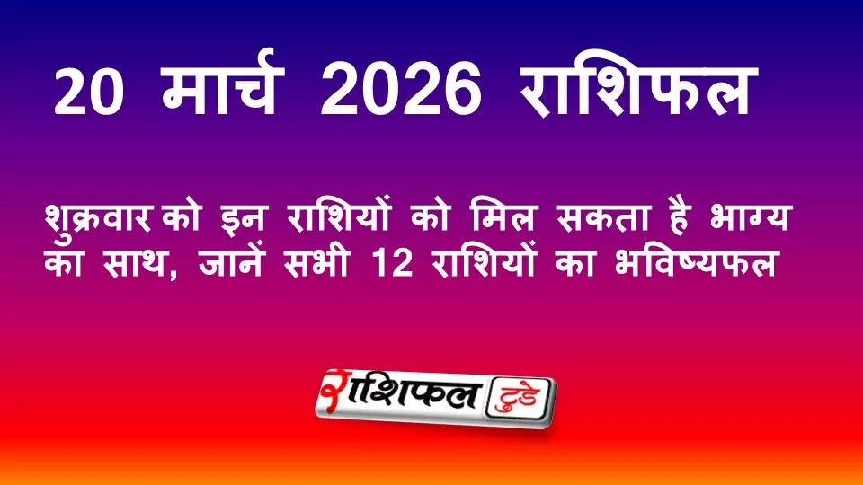 20 मार्च 2026 राशिफल: शुक्रवार को इन राशियों को मिल सकता है धन लाभ, जानें सभी 12 राशियों का भविष्यफल