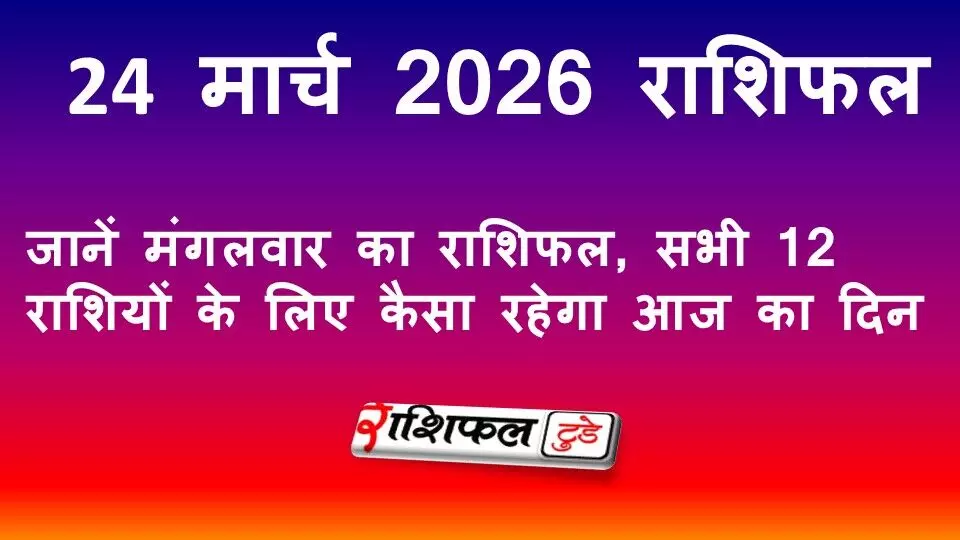 24 March 2026 Rashifal: जानें मंगलवार का राशिफल, सभी 12 राशियों के लिए कैसा रहेगा आज का दिन