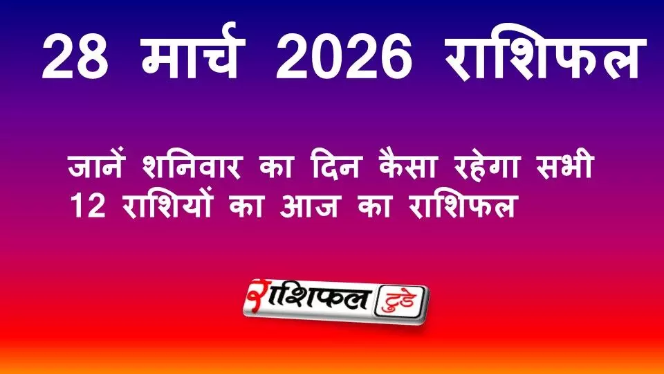 28 मार्च 2026 राशिफल: जानें शनिवार का दिन कैसा रहेगा | सभी 12 राशियों का आज का राशिफल