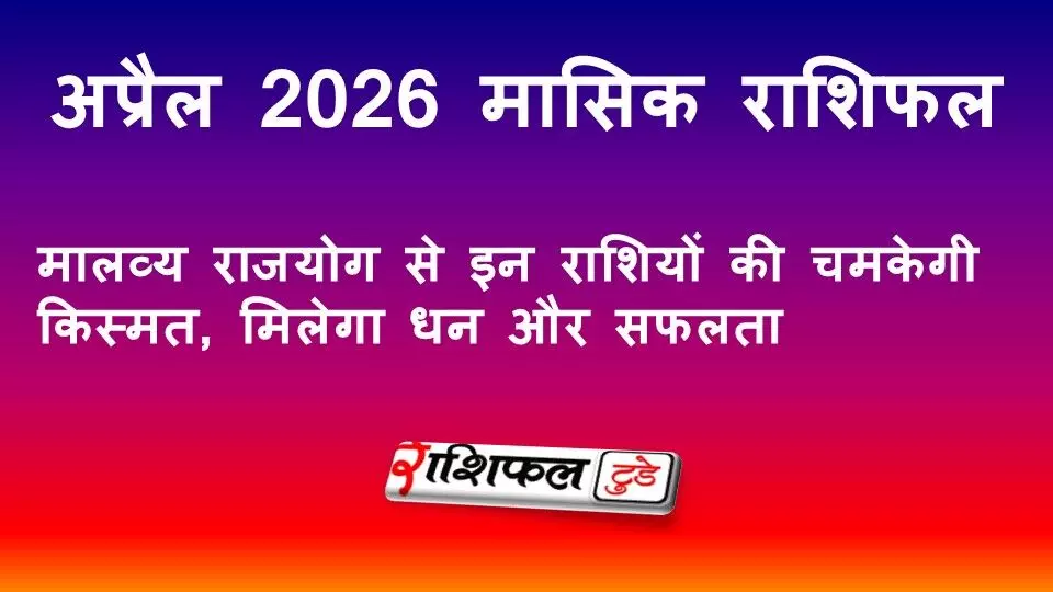 अप्रैल 2026 मासिक राशिफल: मालव्य राजयोग से इन राशियों को मिलेगा धन, सफलता और तरक्की अप्रैल 2026 मासिक राशिफल: मालव्य राजयोग से इन राशियों को मिलेगा धन, सफलता और तरक्की