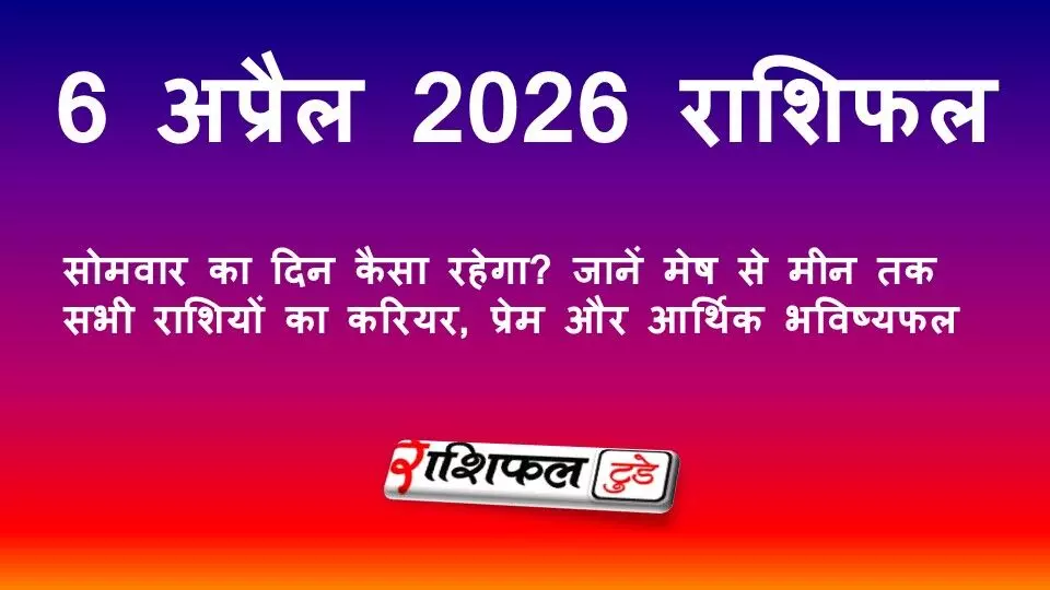 6 अप्रैल 2026 राशिफल: सोमवार का दिन कैसा रहेगा? जानें मेष से मीन तक सभी राशियों का करियर, प्रेम और आर्थिक भविष्यफल 6 अप्रैल 2026 राशिफल: सोमवार का दिन कैसा रहेगा? जानें मेष से मीन तक सभी राशियों का करियर, प्रेम और आर्थिक भविष्यफल