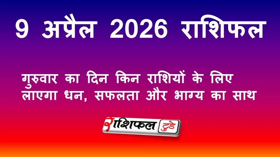 9 अप्रैल 2026 राशिफल: गुरुवार का दिन किन राशियों के लिए लाएगा धन, सफलता और भाग्य का साथ