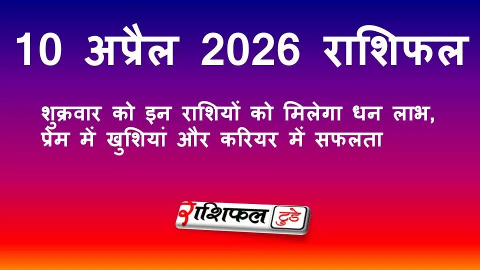 10 अप्रैल 2026 राशिफल: शुक्रवार को इन राशियों को मिलेगा धन लाभ, प्रेम में खुशियां और करियर में सफलता