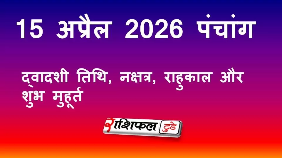 आज का पंचांग 15 अप्रैल 2026: द्वादशी तिथि, नक्षत्र, राहुकाल और शुभ मुहूर्त आज का पंचांग 15 अप्रैल 2026: द्वादशी तिथि, नक्षत्र, राहुकाल और शुभ मुहूर्त