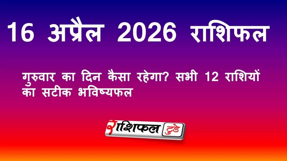16 अप्रैल 2026 राशिफल: गुरुवार का दिन कैसा रहेगा? सभी 12 राशियों का सटीक भविष्यफल