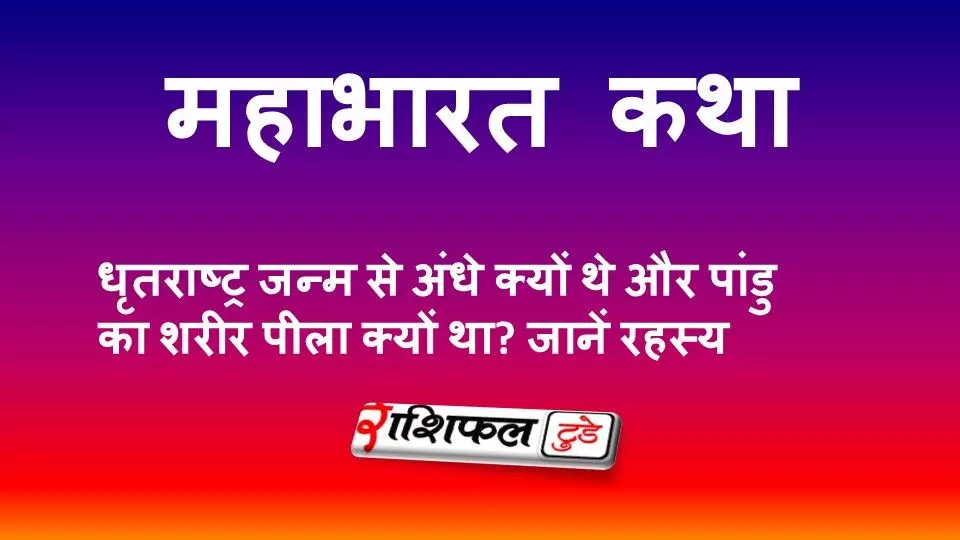 महाभारत कथा: धृतराष्ट्र जन्म से अंधे क्यों थे और पांडु का शरीर पीला क्यों था? जानें रहस्य महाभारत कथा: धृतराष्ट्र जन्म से अंधे क्यों थे और पांडु का शरीर पीला क्यों था? जानें रहस्य