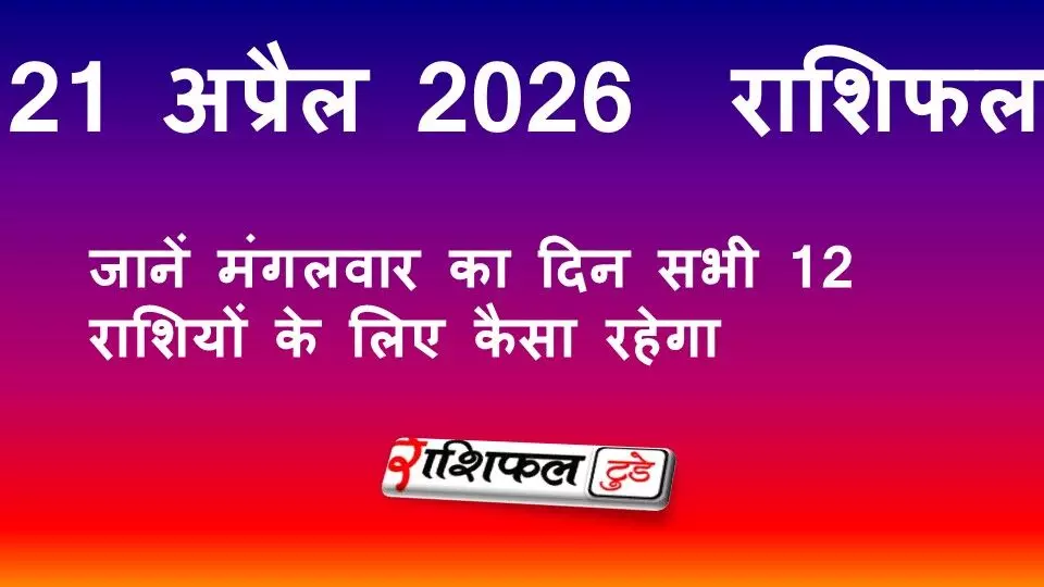 21 अप्रैल 2026 राशिफल: जानें मंगलवार का दिन सभी 12 राशियों के लिए कैसा रहेगा 21 अप्रैल 2026 राशिफल: जानें मंगलवार का दिन सभी 12 राशियों के लिए कैसा रहेगा