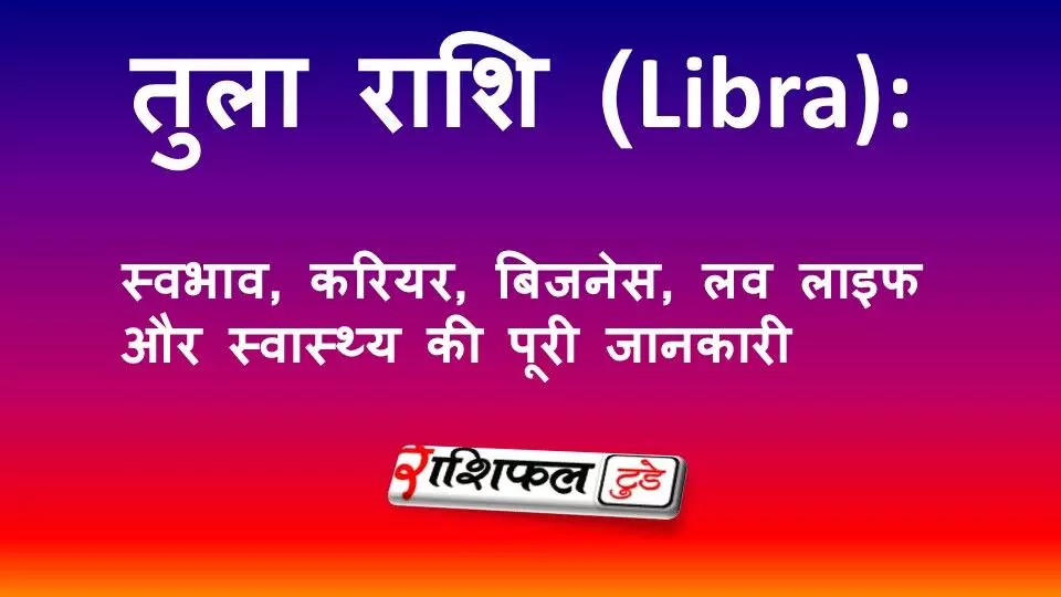 तुला राशि (Libra): स्वभाव, करियर, बिजनेस, लव लाइफ और स्वास्थ्य की पूरी जानकारी