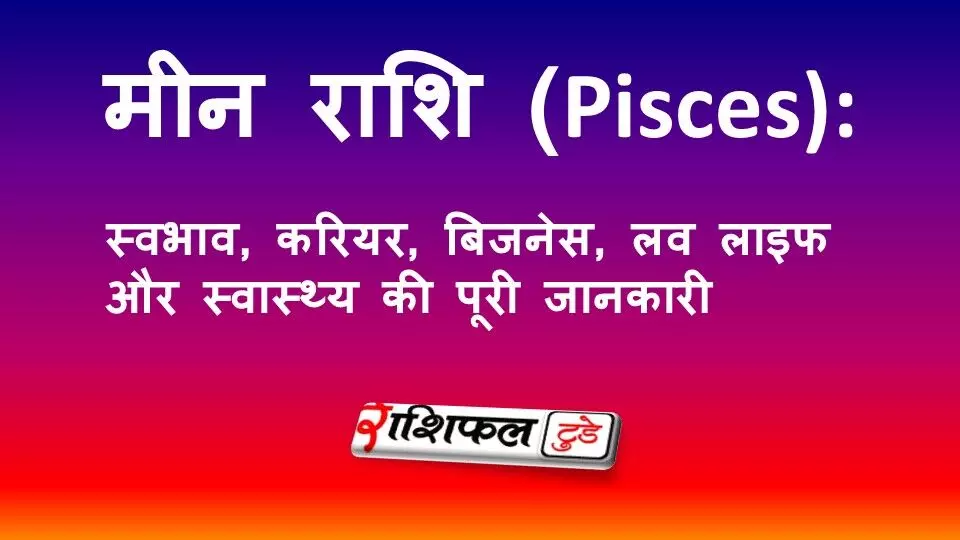 मीन राशि (Pisces): स्वभाव, करियर, बिजनेस, लव लाइफ और स्वास्थ्य का पूरा विश्लेषण