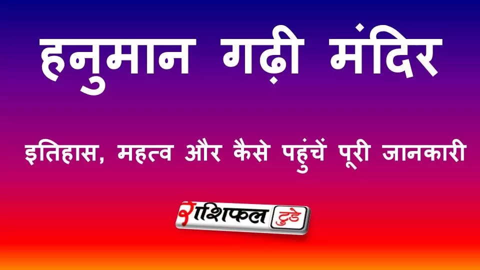 हनुमान गढ़ी मंदिर: इतिहास, महत्व और कैसे पहुंचे पूरी जानकारी