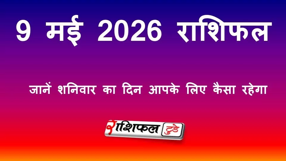 9 मई 2026 राशिफल: जानें शनिवार का दिन आपके लिए कैसा रहेगा 9 मई 2026 राशिफल: जानें शनिवार का दिन आपके लिए कैसा रहेगा