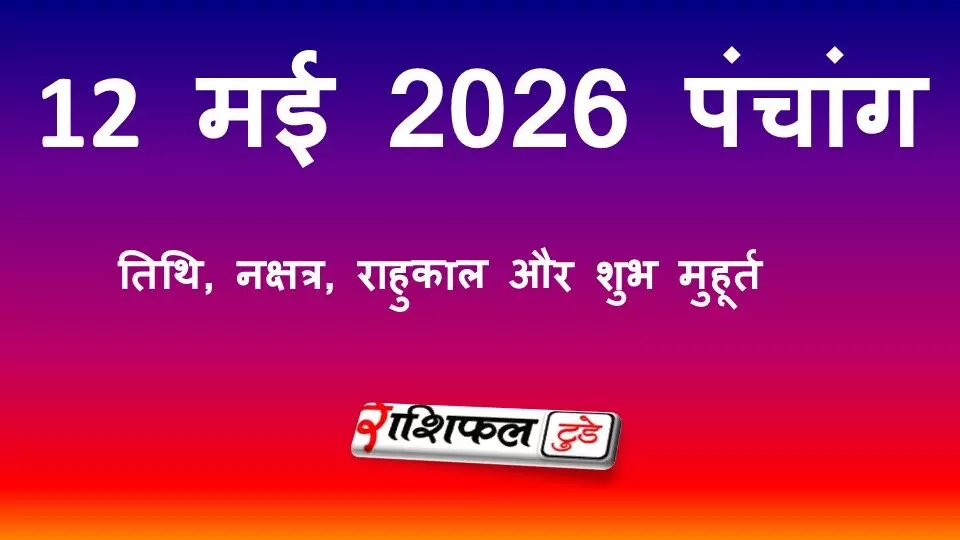 आज का पंचांग 12 मई 2026: तिथि, नक्षत्र, राहुकाल और शुभ मुहूर्त आज का पंचांग 12 मई 2026: तिथि, नक्षत्र, राहुकाल और शुभ मुहूर्त