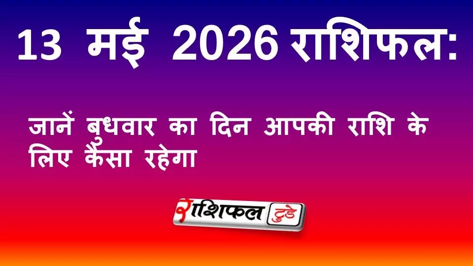 13 मई 2026 राशिफल: जानें बुधवार का दिन आपकी राशि के लिए कैसा रहेगा 13 मई 2026 राशिफल: जानें बुधवार का दिन आपकी राशि के लिए कैसा रहेगा