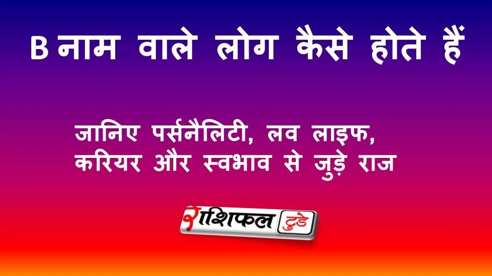 B नाम वाले लोग कैसे होते हैं? जानें पर्सनैलिटी, लव लाइफ, करियर और स्वभाव के खास राज