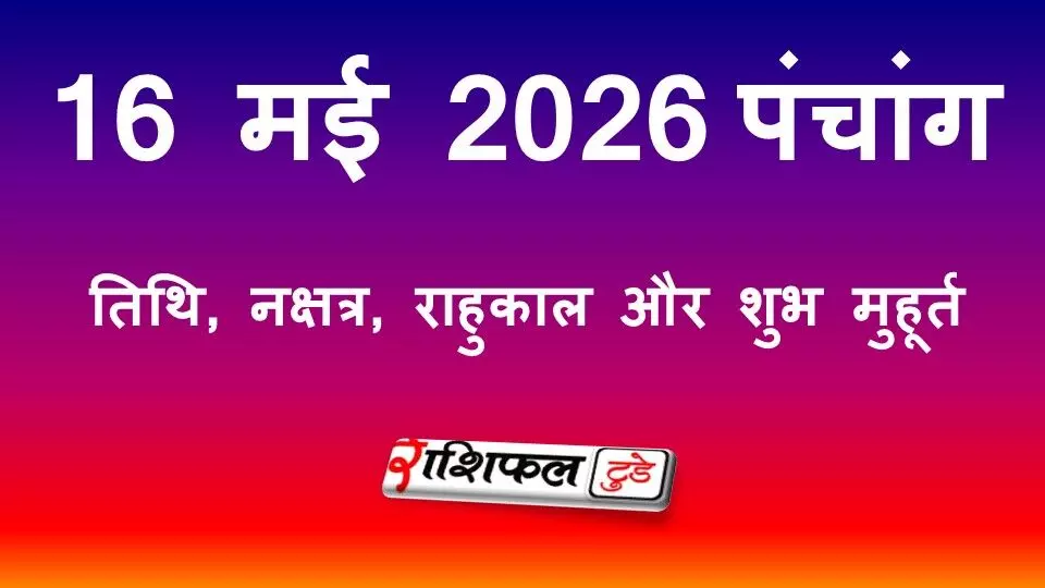 आज का पंचांग 16 मई 2026: जानें तिथि, नक्षत्र, राहुकाल और शुभ मुहूर्त