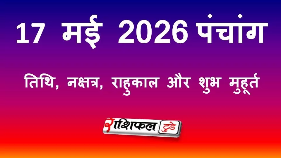 आज का पंचांग 17 मई 2026: जानें तिथि, नक्षत्र, राहुकाल और शुभ मुहूर्त