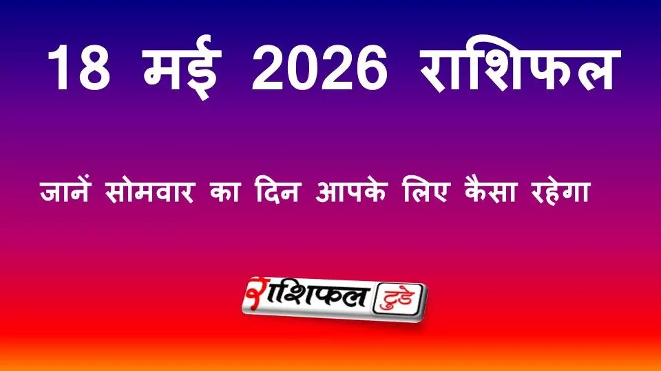 18 मई 2026 राशिफल: जानें सोमवार का दिन आपके लिए कैसा रहेगा, किस राशि को मिलेगा लाभ? 18 मई 2026 राशिफल: जानें सोमवार का दिन आपके लिए कैसा रहेगा, किस राशि को मिलेगा लाभ?