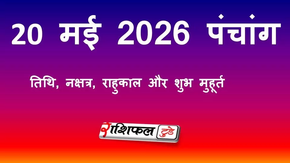 आज का पंचांग 20 मई 2026: जानें तिथि, नक्षत्र, राहुकाल और शुभ मुहूर्त