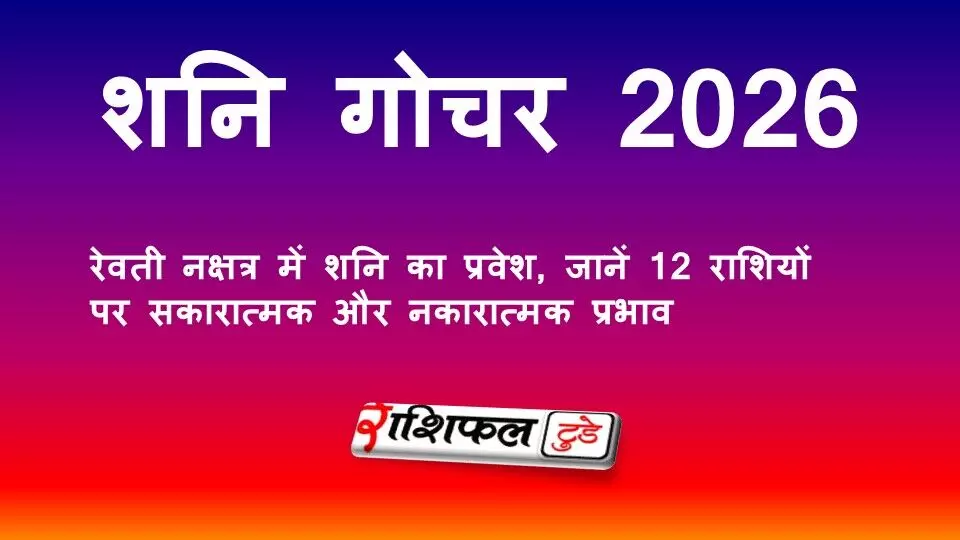शनि गोचर 2026: रेवती नक्षत्र में शनि प्रवेश से 12 राशियों पर क्या पड़ेगा असर
