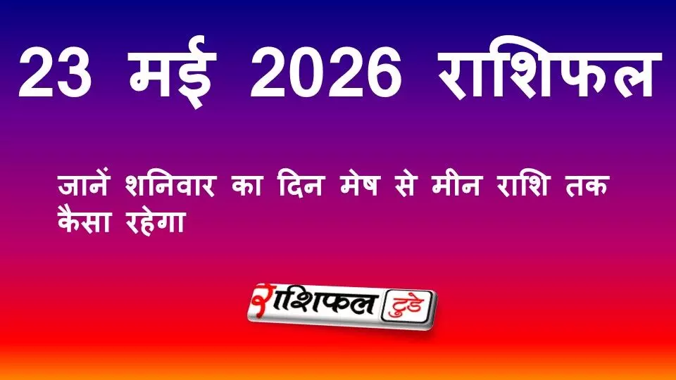 23 मई 2026 राशिफल: जानें शनिवार का दिन मेष से मीन राशि तक कैसा रहेगा 23 मई 2026 राशिफल: जानें शनिवार का दिन मेष से मीन राशि तक कैसा रहेगा
