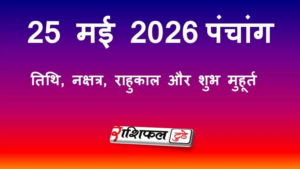 आज का पंचांग 25 मई 2026: जानें तिथि, नक्षत्र, राहुकाल और शुभ मुहूर्त