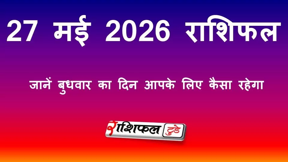 27 मई 2026 राशिफल: जानें बुधवार का दिन आपके लिए कैसा रहेगा, पढ़ें सभी 12 राशियों का भविष्यफल