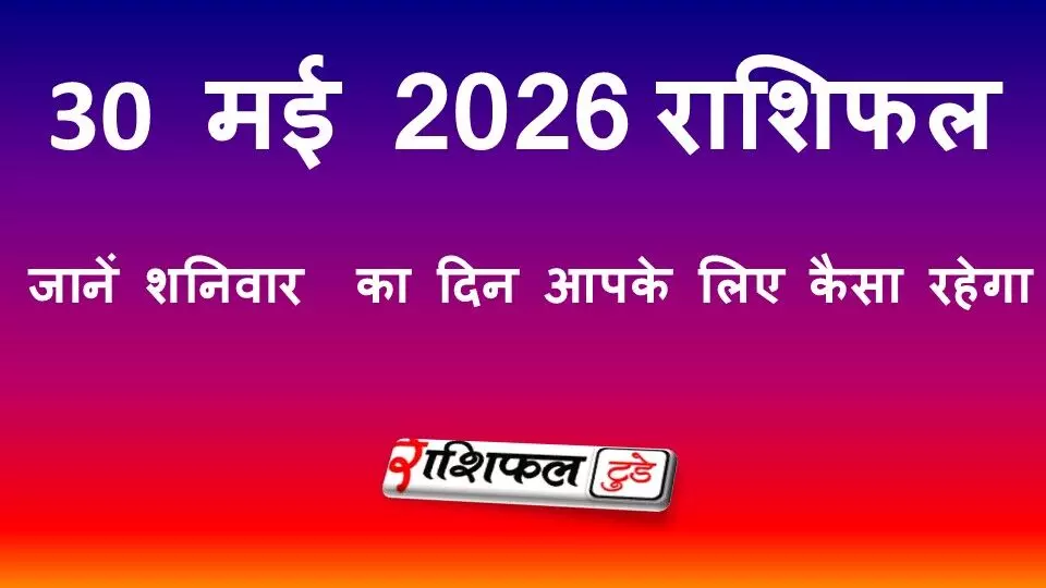30 मई 2026 राशिफल: जानें शनिवार का दिन आपके लिए कैसा रहेगा 30 मई 2026 राशिफल: जानें शनिवार का दिन आपके लिए कैसा रहेगा