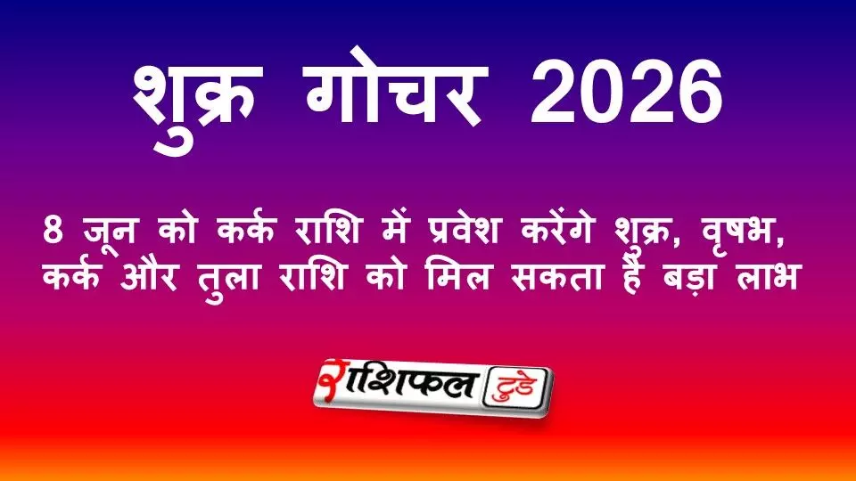 शुक्र गोचर 2026: 8 जून को कर्क राशि में प्रवेश करेंगे शुक्र, वृषभ, कर्क और तुला राशि को मिल सकता है बड़ा लाभ