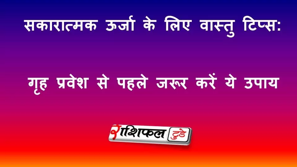 नए घर में सकारात्मक ऊर्जा के लिए वास्तु टिप्स: गृह प्रवेश से पहले जरूर करें ये उपाय नए घर में सकारात्मक ऊर्जा के लिए वास्तु टिप्स: गृह प्रवेश से पहले जरूर करें ये उपाय